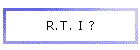 R.T. I ?